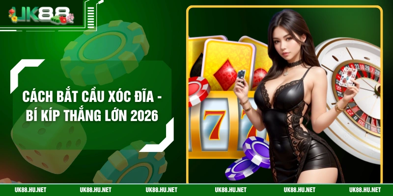 Cách Bắt Cầu Xóc Đĩa - Bí Kíp Thắng Lớn 2026