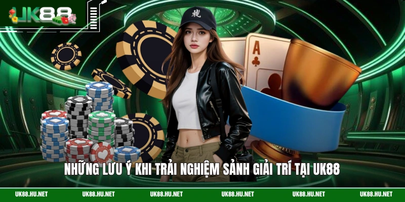 Những lưu ý khi trải nghiệm sảnh giải trí tại UK88