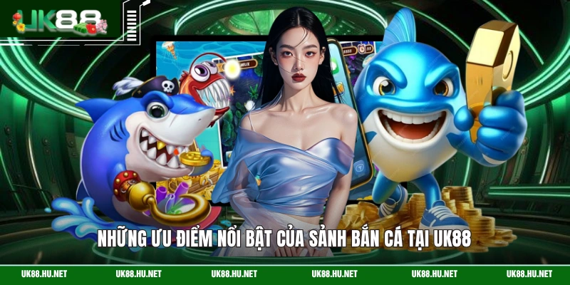 Những ưu điểm nổi bật của sảnh bắn cá tại UK88