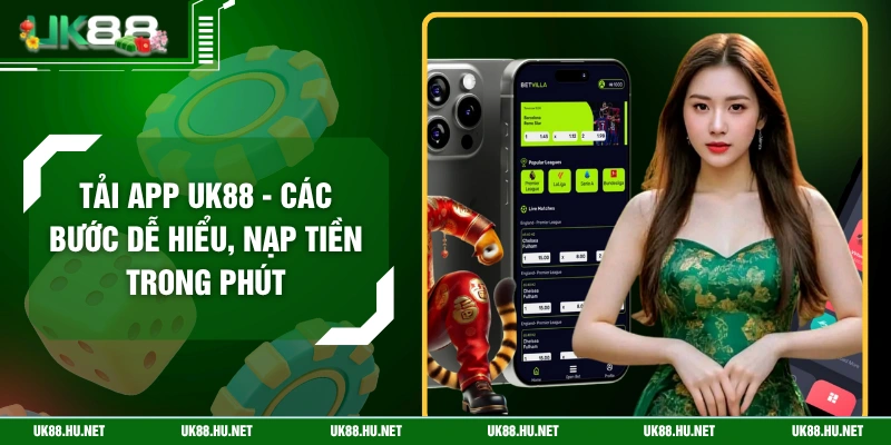 Tải App UK88 - Các Bước Dễ Hiểu, Nạp Tiền Trong Phút